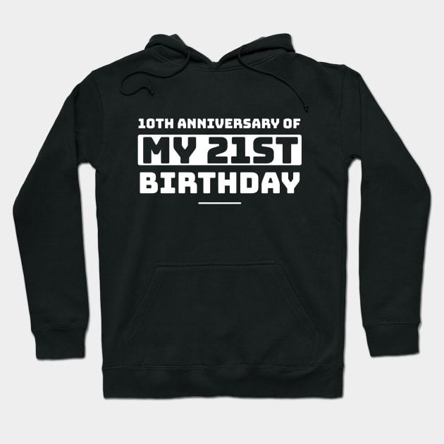 10th Anniversary of my 21st Birthday (31st birthday) Funny Hoodie by e s p y